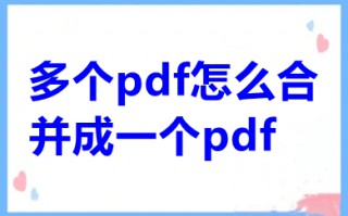 多个pdf怎么合并成一个pdf 电脑上怎么进行pdf合并免费