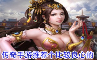 传奇手游推荐个比较良心的 不需要充值的传奇手游