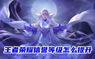 王者荣耀信誉等级怎么提升 王者荣耀快速提升信誉等级的攻略