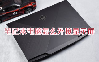 笔记本电脑怎么外接显示屏 笔记本如何外接显示器