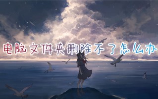 电脑文件夹删除不了怎么办 电脑文件无法删除怎么弄