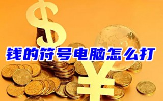钱的符号电脑怎么打 金钱符号怎么打出来