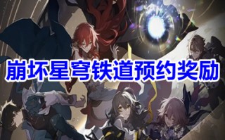 崩坏星穹铁道预约奖励 崩坏星穹铁道预约奖励怎么领