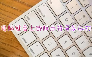 电脑键盘上的标点符号怎么打 电脑上的标点符号如何打出来