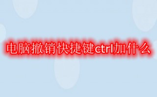 电脑撤销快捷键ctrl加什么 撤销返回上一步的快捷键介绍