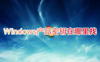 Windows产品密钥在哪里找 电脑密钥在哪找到