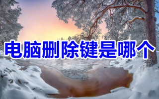 电脑删除键是哪个 电脑删除键的详细介绍