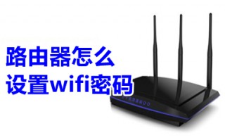 路由器怎么设置wifi密码 路由器设置wifi密码的方法介绍