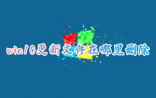 win10更新文件在哪里删除 电脑更新文件怎么删除