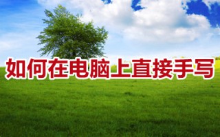 如何在电脑上直接手写 没有手写板如何实现手写