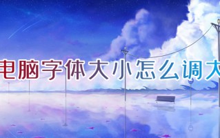 电脑字体大小怎么调大 电脑全部的字体怎么调整