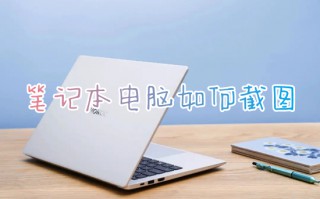 笔记本电脑如何截图 笔记本电脑截屏的快捷键