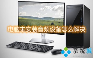 电脑未安装音频设备怎么解决 电脑显示未安装音频设备怎么办