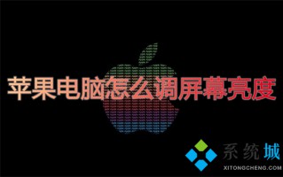 苹果电脑怎么调屏幕亮度 苹果电脑亮度调节怎么设置