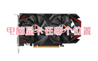 电脑显卡在哪个位置 电脑显卡在哪看