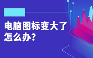 电脑图标变大了怎么办 电脑图标变大了恢复正常的方法介绍