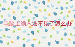 电脑上输入法不见了怎么办 电脑输入法不见了怎么调出来