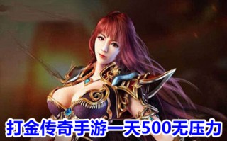 打金传奇手游一天500无压力 什么传奇游戏可以赚钱提现