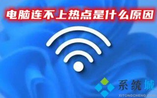 电脑连不上热点是什么原因 电脑连不上热点怎么解决