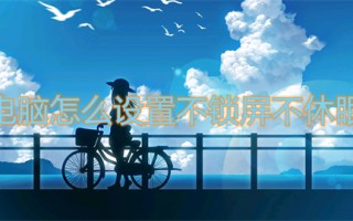 电脑怎么设置不锁屏不休眠 电脑自动休眠怎么取消