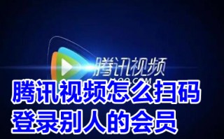 腾讯视频怎么扫码登录别人的会员 腾讯借vip给别人二维码在哪