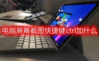 电脑屏幕截图快捷键ctrl加什么 电脑屏幕如何截屏