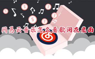 网易云音乐怎么看歌词在桌面 网易云音乐歌词怎么显示在屏幕上