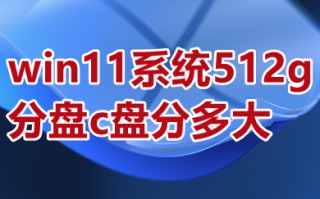 win11系统512g分盘c盘分多大 win11系统512g分盘合理大小