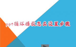 ppt循环播放怎么设置步骤 ppt怎么自动循环播放幻灯片