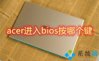 acer进入bios按哪个键 acer台式机怎么进入bios设置u盘启动