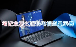 笔记本怎么连接电视当显示器 笔记本投屏电视机怎么弄