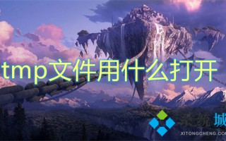 tmp文件用什么打开 tmp文件怎么打开