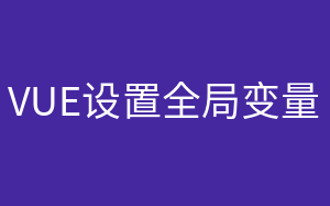 vue设置全局变量(vue2定义全局变量的3种方法)