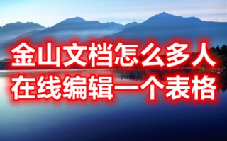 金山文档怎么多人在线编辑一个表格 金山文档怎么设置编辑权限