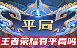 王者荣耀有平局吗 王者荣耀官方解释证明