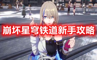 崩坏星穹铁道新手攻略 崩坏星穹铁道入坑指南