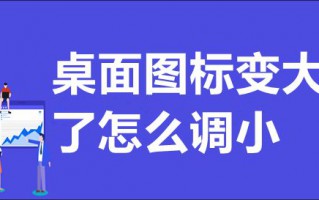 桌面图标变大了怎么调小 电脑桌面所有东西都变大了怎么恢复正常尺寸