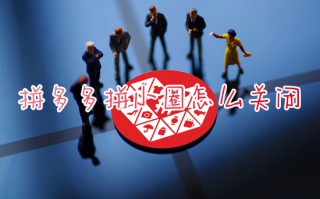 拼多多拼小圈怎么关闭 如何关闭拼多多的拼小圈
