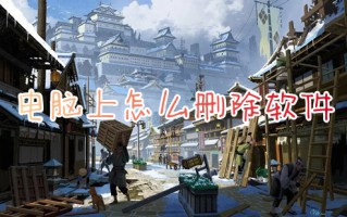 电脑上怎么删除软件 如何卸载电脑上的软件