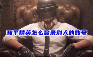 和平精英怎么登录别人的账号不用扫码 怎么登录别人的吃鸡号