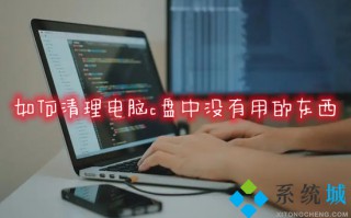 如何清理电脑c盘中没有用的东西 电脑c盘满了怎么清理