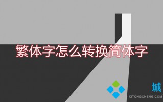 繁体字怎么转换简体字 如何把繁体字转换成简体字