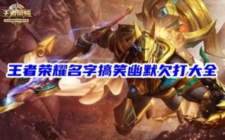 王者荣耀名字搞笑幽默欠打大全 很贱又欠揍的笑死人王者游戏网名