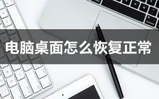 电脑桌面怎么恢复正常 电脑桌面恢复正常的方法介绍