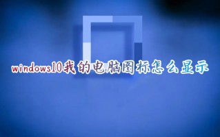 windows10我的电脑图标怎么显示 win10我的电脑怎么添加到桌面