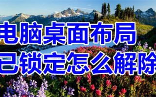 电脑桌面布局已锁定怎么解除 电脑桌面图标怎么随意摆放显示