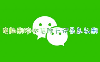电脑删除微信聊天记录怎么删 如何删除电脑微信聊天记录
