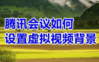 腾讯会议如何设置虚拟视频背景 腾讯会议设置虚拟视频背景的方法教程