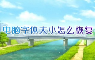 电脑字体大小怎么恢复 电脑字体大小在哪里设置