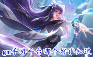 gm手游平台哪个好谁知道 玩真正的gm手游平台排行榜